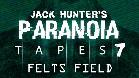 Jack Hunter's Paranoia Tapes 7:  Felts Field (2019)